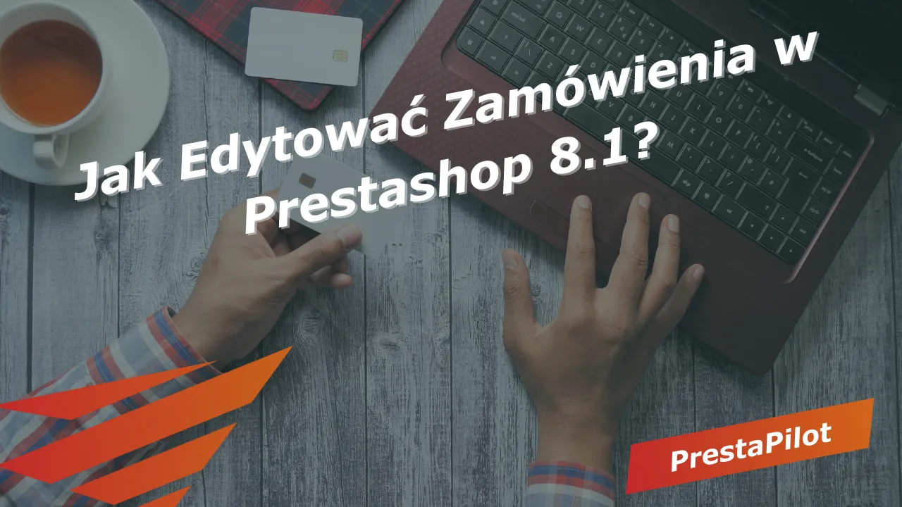Jak Edytować Zamówienia w Prestashop 8.1?