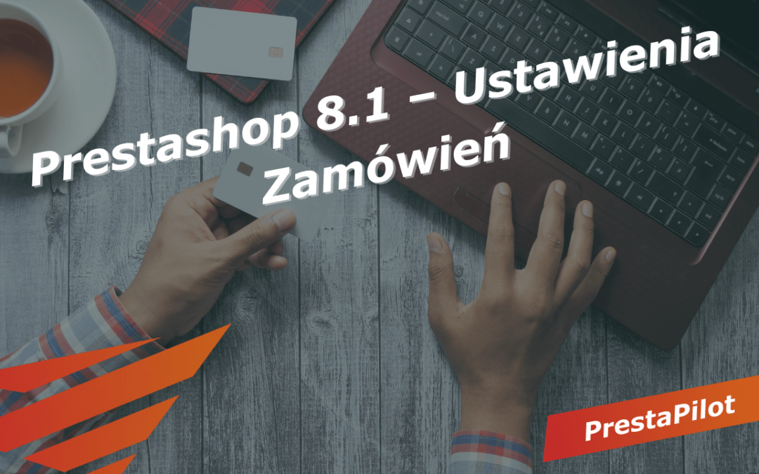 Prestashop 8.1 – Ustawienia Zamówień