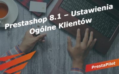 Prestashop 8.1 – Ustawienia Ogólne Klientów