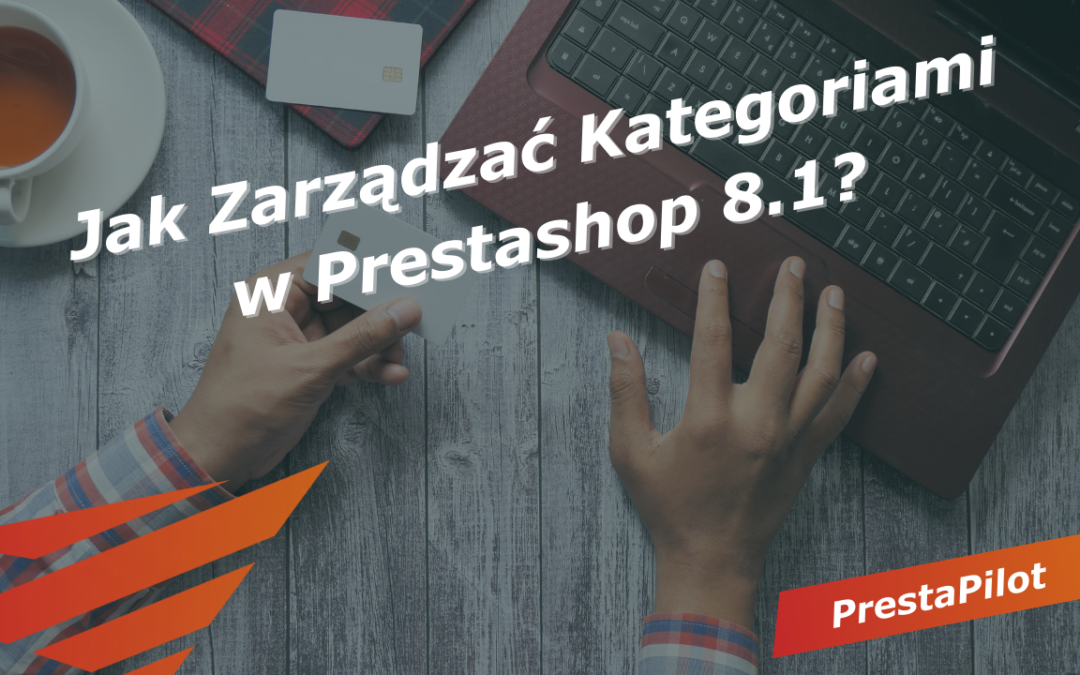 Jak Zarządzać Kategoriami w Prestashop 8.1?
