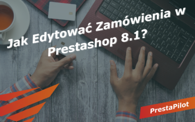 Jak Edytować Zamówienia w Prestashop 8.1?